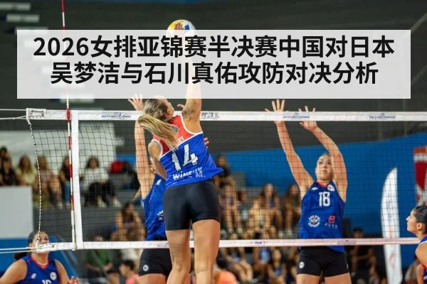 2026女排亚锦赛半决赛中国对日本吴梦洁与石川真佑攻防对决分析 | kaiyun